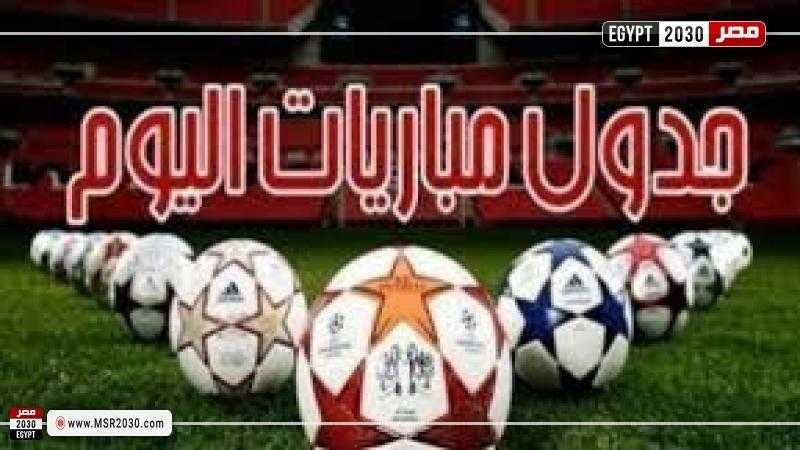 مواعيد مباريات اليوم والقنوات الناقلة.. الزمالك في مواجهة قوية و 9 مباريات عربية